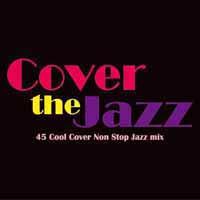 Cover the Jazz 45 Cool Cover Non Stop Jazz mix [ (オムニバス) ]