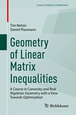 Geometry of Linear Matrix Inequalities: A Course in Convexity and Real Algebraic Geometry with a Vie GEOMETRY OF LINEAR MATRIX INEQ （Compact Textbooks in Mathematics） Tim Netzer