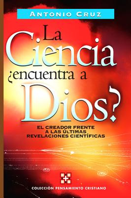 La Ciencia, Encuentra a Dios?: El Creador Frente a Las ltimas Revelaciones Cientficas SPA-CIENCIA ENCUENTRA A DIOS [ Antonio Cruz ]