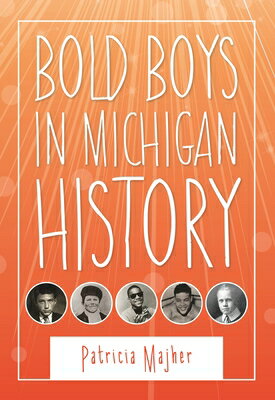 Bold Boys in Michigan History BOLD BOYS IN MICHIGAN HIST （Great Lakes Books） [ Patricia Majher ]