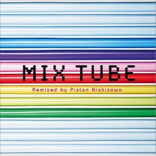 MIX TUBE Remixed by Piston Nishizawa [ TUBE ]