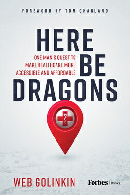Here Be Dragons: One Man's Quest to Make Healthcare More Accessible and Affordable HERE BE DRAGONS [ Web Golinkin ]