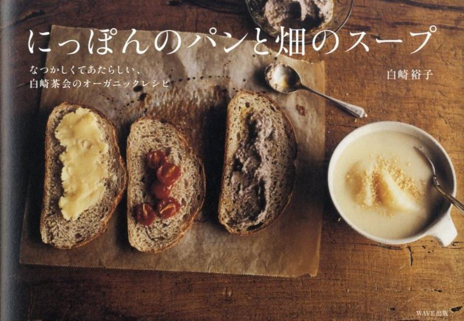 にっぽんのパンと畑のスープ なつかしくてあたらしい、白崎茶会のオーガニックレシ [ 白崎裕子 ]