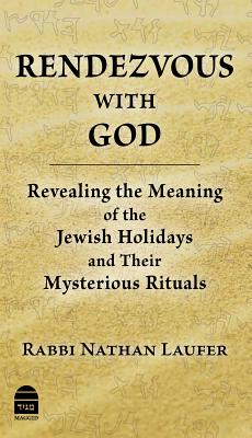 Rendezvous with God: Revealing the Meaning of the Jewish Holidays and Their Mysterious Rituals RENDEZVOUS W/GOD [ Nathan Laufer ]
