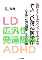 教師とスクールカウンセラーのためのやさしい精神医学　1　LD・広汎性発達障害・ADHD編