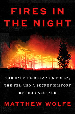 Fires in the Night: The Earth Liberation Front, the Fbi, and a Secret History of Eco-Sabotage FIRES IN THE NIGHT 