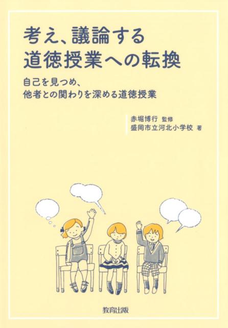 考え、議論する道徳授業への転換 自己を見つめ、他者との関わりを深める道徳授業 [ 赤堀博行 ]