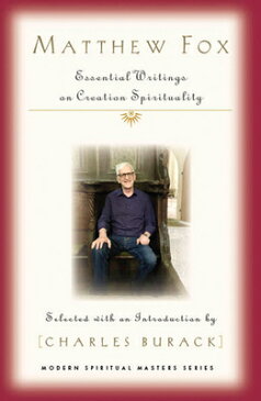 Matthew Fox: Essential Writings on Creation Spirituality MATTHEW FOX ESSENTIAL WRITINGS [ Charles Burack ]