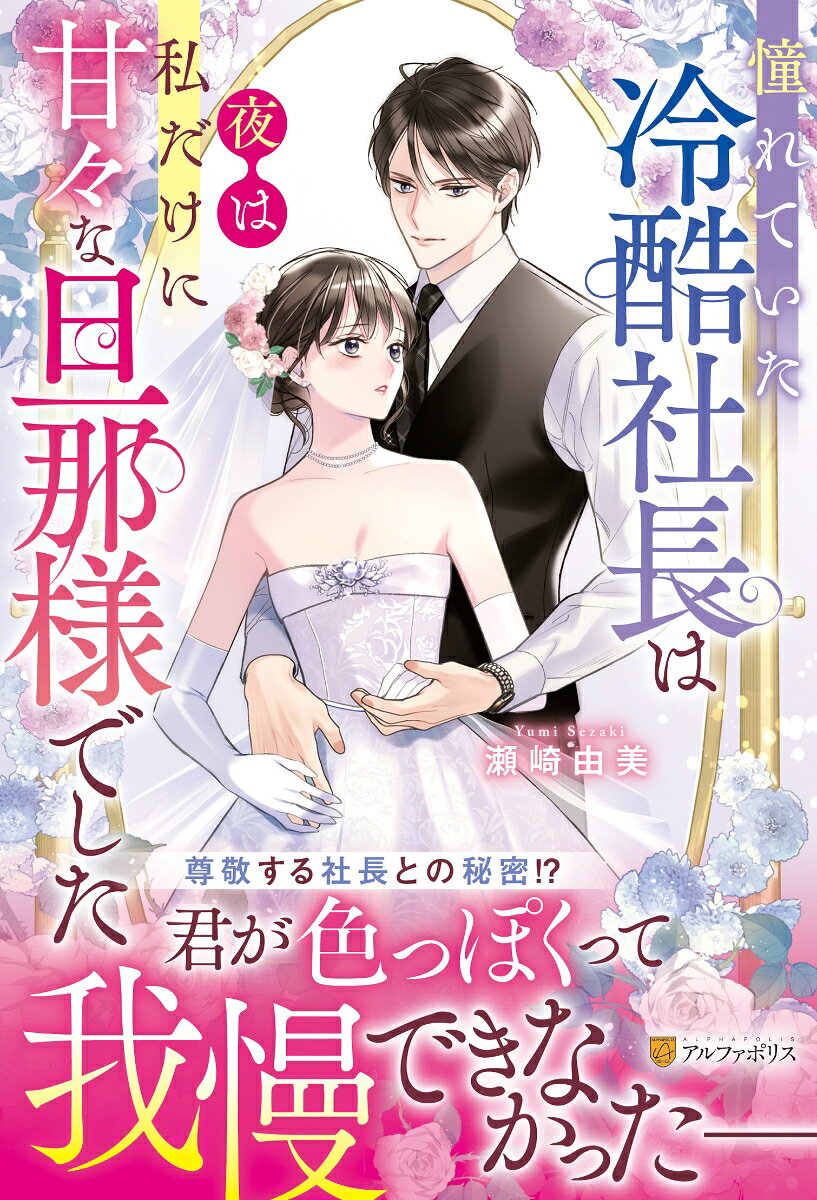 憧れていた冷酷社長は夜は私だけに甘々な旦那様でした