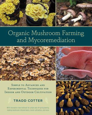 Organic Mushroom Farming and Mycoremediation: Simple to Advanced and Experimental Techniques for Ind