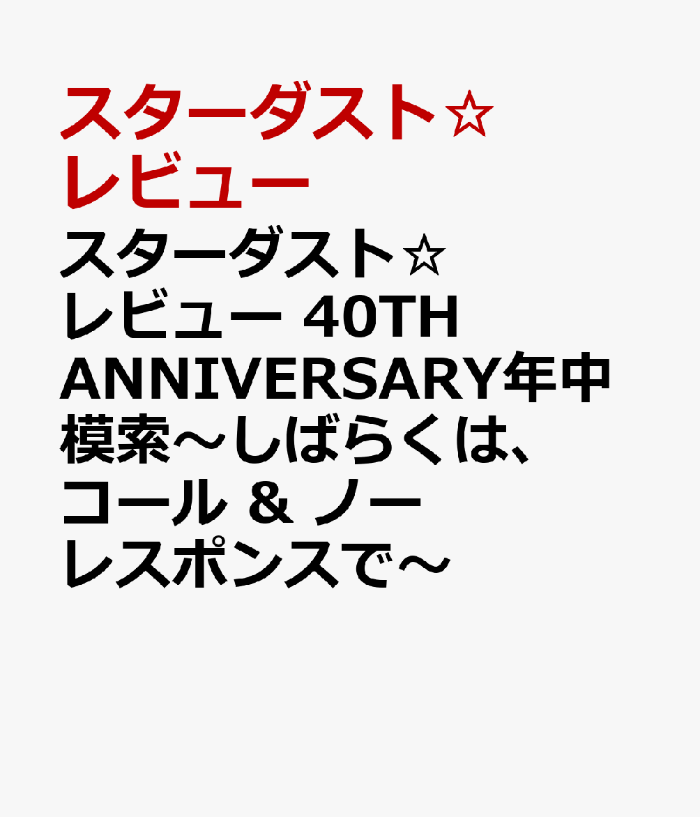 スターダスト☆レビュー 40TH ANNIVERSARY年中模索〜しばらくは、コール ＆ ノーレスポンスで〜