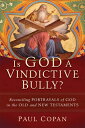 Is God a Vindictive Bully?: Reconciling Portrayals of God in the Old and New Testaments IS GOD A VINDICTIVE BULLY 