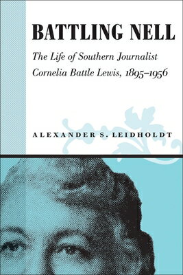 Battling Nell: The Life of Southern Journalist Cornelia Battle Lewis, 1893--1956 BATTLING NELL （Southern Biography） [ Alexander S. Leidholdt ]