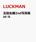 玉田志織2nd写真集 as is [ LUCKMAN ]