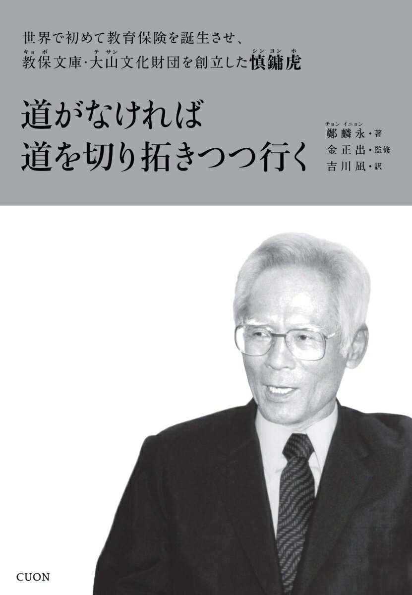 道がなければ道を切り拓きつつ行く 世界で初めて教育保険を誕生させ、教保文庫・大山文化財団を創立した慎ヨウ虎 [ 鄭麟永 ]