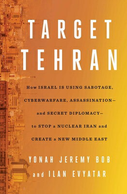 Target Tehran: How Israel Is Using Sabotage, Cyberwarfare, Assassination - And Secret Diplomacy - To