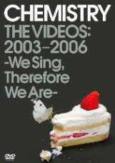 CHEMISTRY THE VIDEOS:2003-2006 ?We Sing,Therefore  ...