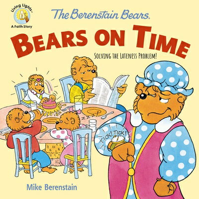 The Berenstain Bears Bears on Time: Solving the Lateness Problem! B BEARS BEARS ON TIME （Berenstain Bears/Living Lights: A Faith Story） [ Mike Berenstain ]