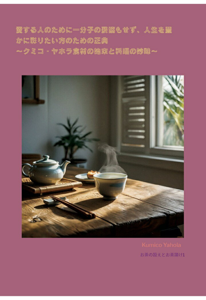 【POD】愛する人のために一分子の妥協もせず、人生を豊かに彩りたい方のための正典〜クミコ・ヤホラ食材の始末と料理の妙味〜お茶請けとお茶1