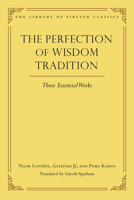 The Perfection of Wisdom Tradition: Three Essential Works PERFECTION OF WISDOM TRADITION （Library of Tibetan Classics） [ Gareth Sparham ]