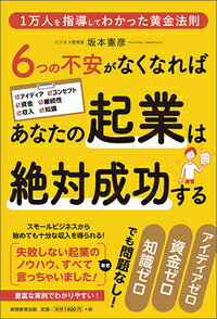 6つの不安がなくなればあなたの起業は絶対成功する [ 坂本　憲彦 ]