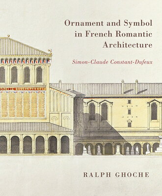 Ornament and Symbol in French Romantic Architecture: Simon-Claude Constant-Dufeux ORNAMENT & SYMBOL IN FRENCH RO 