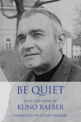 Be Quiet: Selected Poems BE QUIET SEL POEMS [ Kuno Raeber ]