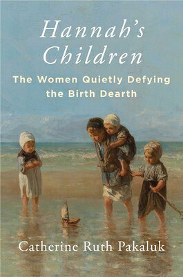 Hannah's Children: The Women Quietly Defying the Birth Dearth HANNAHS CHILDREN 