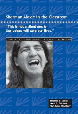 Sherman Alexie in the Classroom: This Is Not a Silent Movie. Our Voices Will Save Our Lives. SHERMAN ALEXIE IN THE CLASSROO （Ncte High School Literature） 