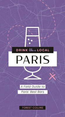 Drink Like a Local: Paris: A Field Guide to Paris's Best Bars DRINK LIKE A LOCAL PARIS （Drink Like a Local） [ Forest Collins ]