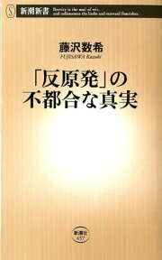 「反原発」の不都合な真実 （新潮新書） [ 藤沢数希 ]