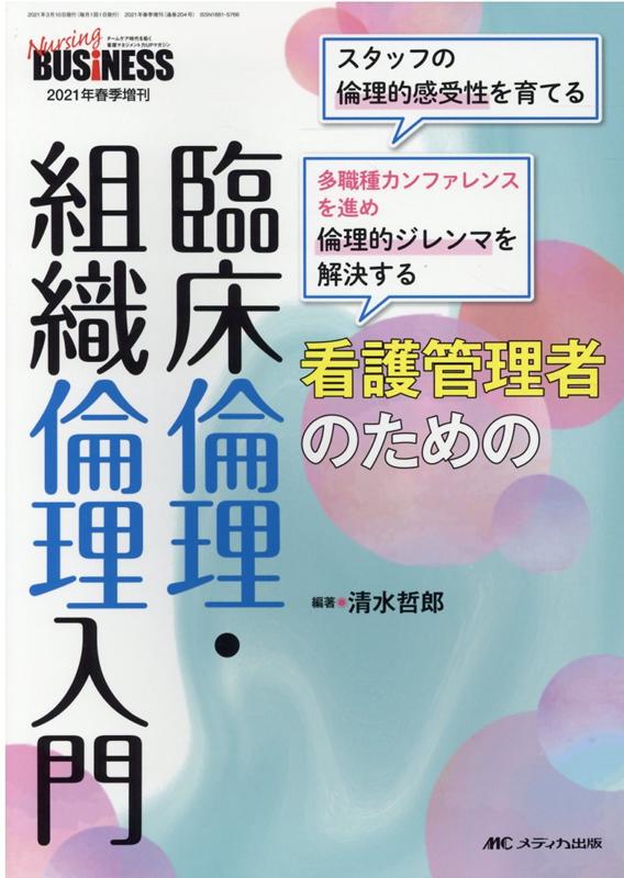 看護管理者のための 臨床倫理 組織倫理入門 スタッフの倫理的感受性を育てる 多職種カンファレンスを進め倫理 的ジレンマを解決する （ナーシングビジネス2021年春季増刊） 清水 哲郎