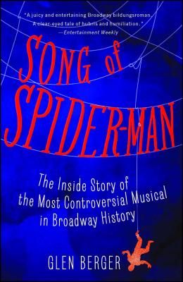 Song of Spider-Man: The Inside Story of the Most Controversial Musical in Broadway History SONG OF SPIDER-MAN [ Glen Berger ]