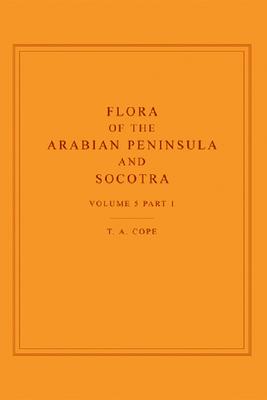 Flora of the Arabian Peninsula and Socotra, Volume 5, Part 1 FLORA OF THE ARABIAN PENINSULA （Flora of the Arabian Peninsula & Socotra） [ T. A. Cope ]