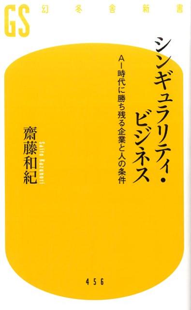 シンギュラリティ ビジネス AI時代に勝ち残る企業と人の条件 （幻冬舎新書） 齋藤和紀