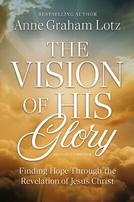 The Vision of His Glory, Revised and Updated: Finding Hope Through the Revelation of Jesus Christ VISION OF HIS GLORY REV & UPDA [ Anne Graham Lotz ]