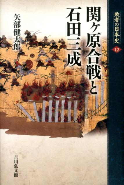 敗者の日本史（12） 関ケ原合戦と石田三成 [ 矢部健太郎 ]