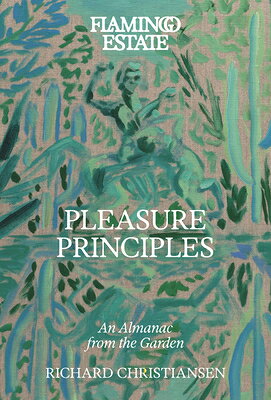 Flamingo Estate Pleasure Principles: An Almanac from the Garden FLAMINGO ESTATE PLEASURE PRINC [ Richard Christiansen ]