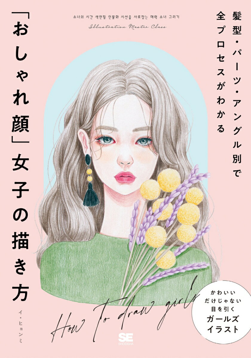 髪型・パーツ・アングル別で全プロセスがわかる 「おしゃれ顔」女子の描き方 （ILLUSTRATION MASTER CLASS） [ イ ヒョンミ ]