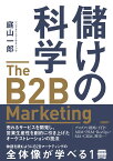 儲けの科学　The B2B Marketing（ザ・B2Bマーケティング） 売れるサービスを開発し、営業生産性を劇的に引き上げたオーケストレーションの技法 [ 庭山 一郎 ]