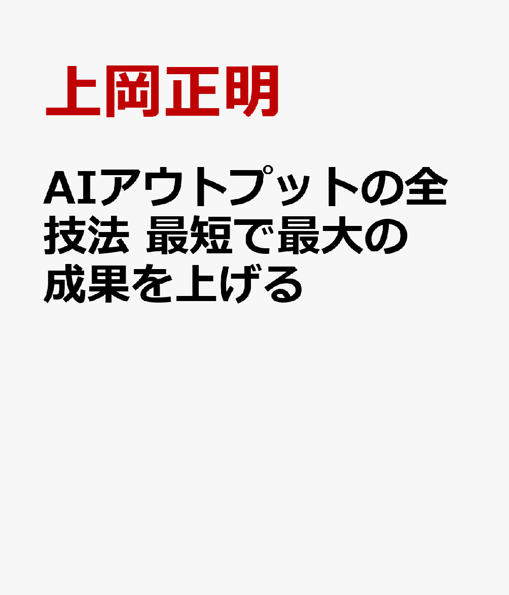 AIアウトプットの全技法 最短で最大の成果を上げる