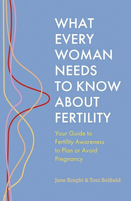 What Every Woman Needs to Know about Fertility: Your Guide to Fertility Awareness to Plan or Avoid P