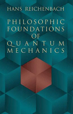 Philosophic Foundations of Quantum Mechanics PHILOSOPHIC FOUNDATIONS OF QUA （Dover Books on Physics） Hans Reichenbach
