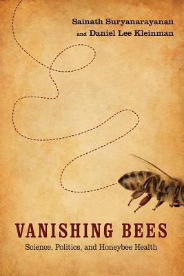 Vanishing Bees: Science, Politics, and Honeybee Health VANISHING BEES （Nature, Society, and Culture） [ Sainath Suryanarayanan ]