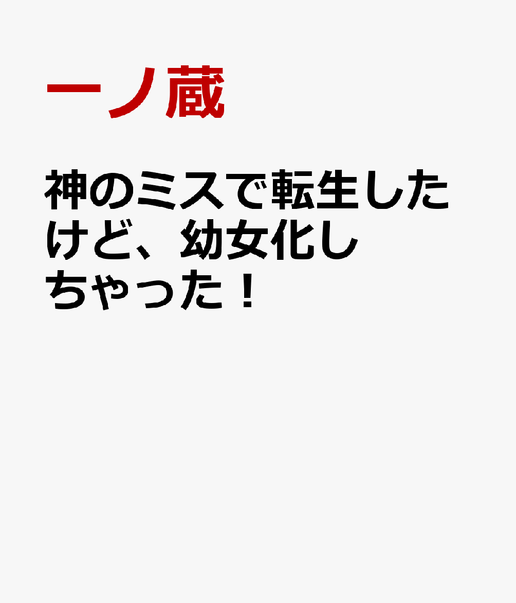 神のミスで転生したけど、幼女化しちゃった！
