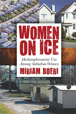 Women on Ice: Methamphetamine Use among Suburban Women WOMEN ON ICE NONE/E （Critical Issues in Crime and Society） [ Miriam Boeri ]