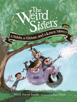 The Weird Sisters: A Robin, a Ribbon, and a Lawn Mower WEIRD SISTERS A ROBIN A RIBBON （Weird Si..