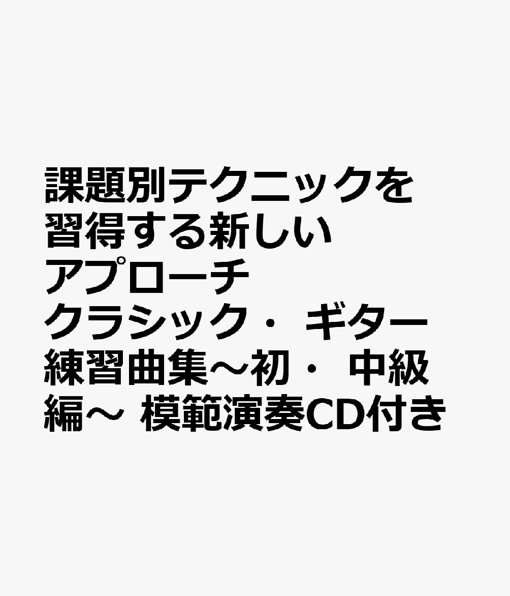課題別テクニックを習得する新しいアプローチ クラシック・ギター練習曲集〜初・中級編〜 模範演奏CD付き