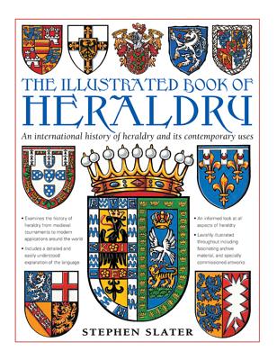 The Illustrated Book of Heraldry: An International History of Heraldry and Its Contemporary Uses ILLUS BK OF HERALDRY [ Stephen Slater ]