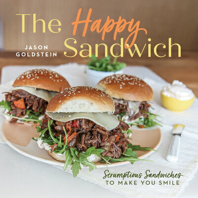 The Happy Sandwich: Scrumptious Sandwiches to Make You Smile HAPPY SANDWICH [ Jason Goldstein ]